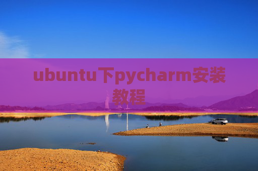 ubuntu下pycharm安装教程
